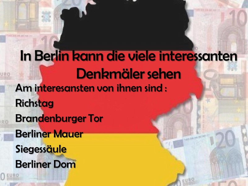 In Berlin kann die viele interessanten Denkmäler sehen Am interesansten von ihnen sind :